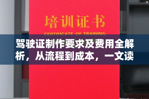 磁县驾驶证制作要求及费用全解析，从流程到成本，一文读懂